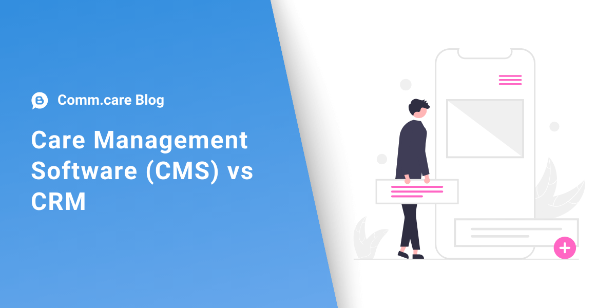 Care Management Software (CMS) or CRM: Which One Is For You?