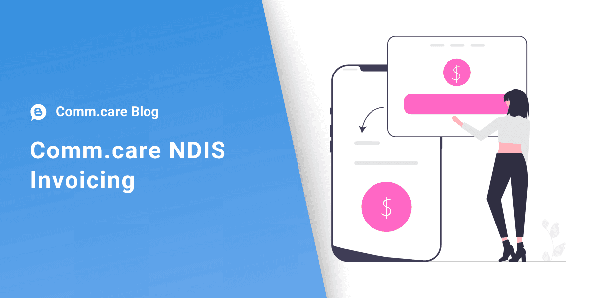 Get your Sundays back with Comm.care’s approach to NDIS invoicing
