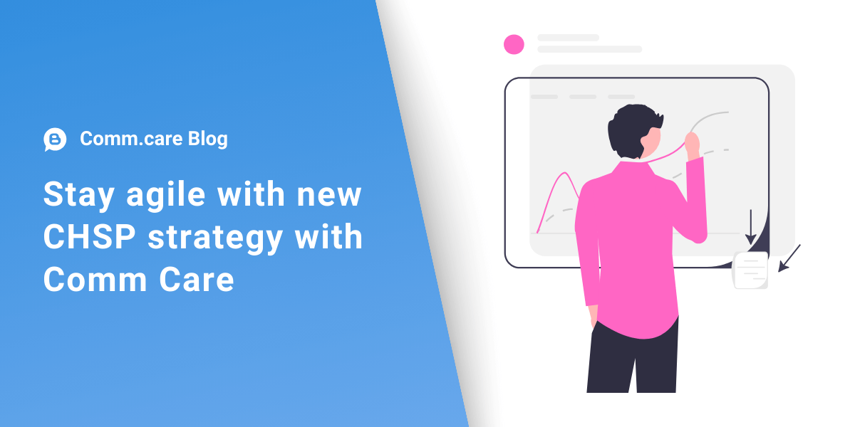 Stay agile with new CHSP strategy with Comm.Care