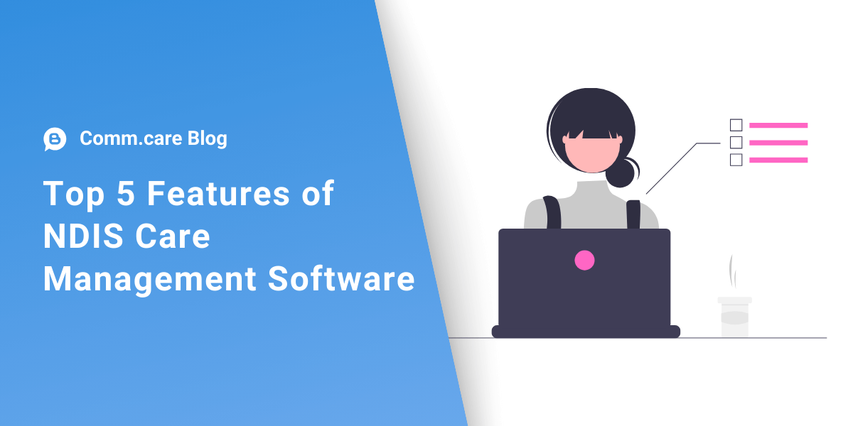 Top 5 Features of NDIS Care Management Software